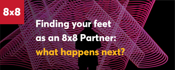 Finding your feet as an 8x8 Partner: what happens next