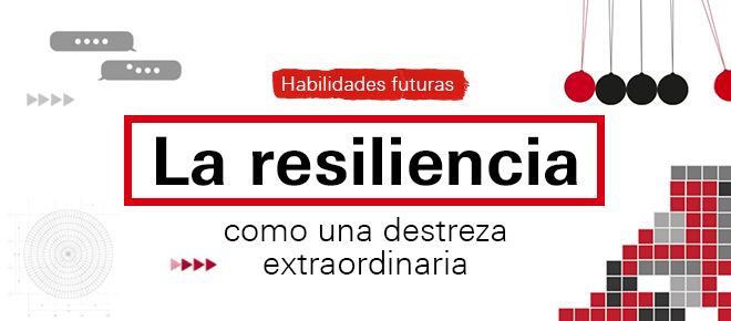 Habilidades futuras | La resiliencia como una destreza extraordinaria